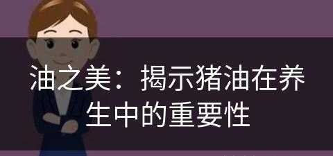 油之美：揭示猪油在养生中的重要性